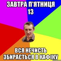 Завтра п'ятниця 13 Вся нечисть збирається в кафіку