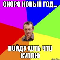 Скоро новый год... пойду хоть что куплю