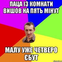 Паца із комнати вишов на пять мінут Малу уже четверо єбут