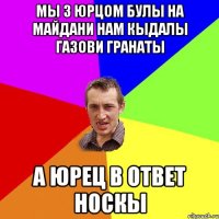 Мы з юрцом булы на майдани нам кыдалы газови гранаты а юрец в ответ носкы