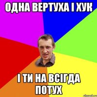 одна вертуха і хук і ти на всігда потух