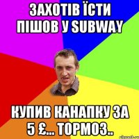 Захотів їсти пішов у subway Купив канапку за 5 £... Тормоз..