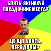 БЛЯТЬ, ЯКІ НАХУЙ ПАСАДОЧНИЕ МЕСТА? ЦЕ ЩО БЛЯТЬ, АЕРОДРОМ?