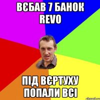 Вєбав 7 банок rеvо Під вєртуху попали всі