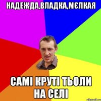 надежда,владка,мєлкая самі круті тьоли на селі