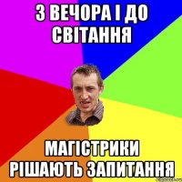 З ВЕЧОРА І ДО СВІТАННЯ МАГІСТРИКИ РІШАЮТЬ ЗАПИТАННЯ