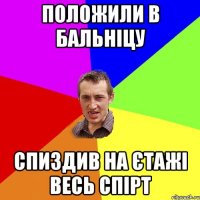 Положили в бальніцу спиздив на єтажі весь спірт