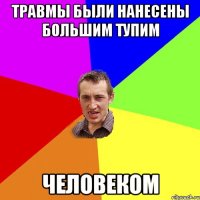 Травмы были нанесены большим тупим человеком