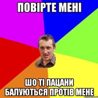 Повірте мені шо ті пацани балуються протів мене