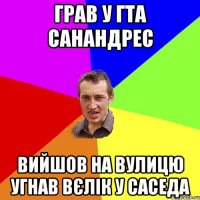 грав у гта санандрес вийшов на вулицю угнав вєлік у саседа