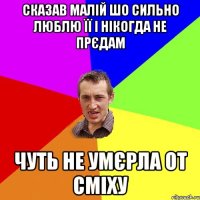 Сказав малій шо сильно люблю її і нікогда не прєдам Чуть не умєрла от сміху