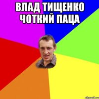 Влад Тищенко чоткий паца 