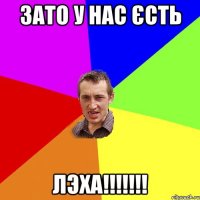 зато у нас єсть ЛЭХА!!!!!!!