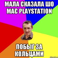 мала сказала шо має playstation побыг за кольцами