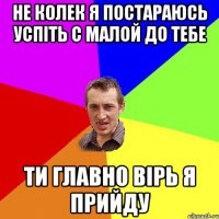 не Колек я постараюсь успіть с малой до тебе ти главно вірь я прийду