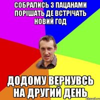 собрались з пацанами порішать де встрічать новий год додому вернувсь на другий день