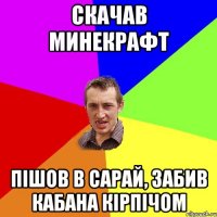 скачав минекрафт пішов в сарай, забив кабана кірпічом