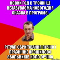 новий год в тройкi це незабуваЄма новогодня сказка.в програмЄ: рiтуал обригування пЄчки i празнiчне крошилово Єбальникiв коло орчiка