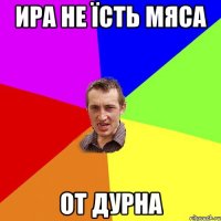 Ира не їсть мяса от дурна