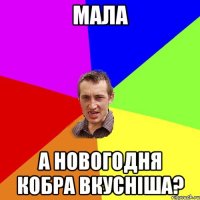 мала а новогодня кобра вкусніша?