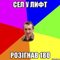 Сел у лифт розiгнав 180