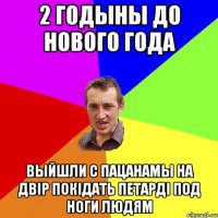 2 годыны до нового года Выйшли с пацанамы на двір покідать петарді под ноги людям