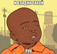 И владик такой Пук