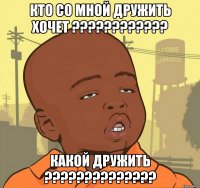 Кто со мной дружить хочет ???????????? Какой дружить ??????????????