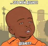 ... это мой дебют! - дебют?