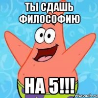 Ты сдашь философию на 5!!!