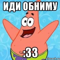 Иди обниму :33