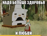 надо больше здоровья и любви