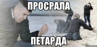 Просрала Петарда