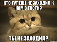 Кто тут еще не заходил к нам в гости? Ты не заходил?