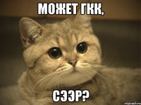 может гкк, сээр?