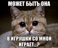 Может быть она в игрушки со мной играет...?