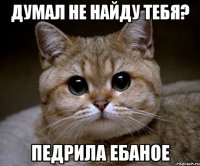 думал не найду тебя? педрила ебаное