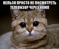 нельзя просто не посмотреть телевизор через комп 