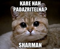 Kare nah padazritelna? Sharman