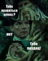 Тебе нравиться алена ? нет Тебе пиздец!