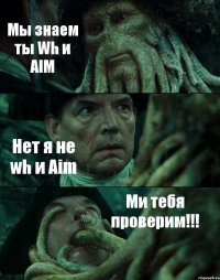 Мы знаем ты Wh и AIM Нет я не wh и Aim Ми тебя проверим!!!