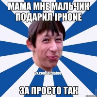 мама мне мальчик подарил Iphone за просто так