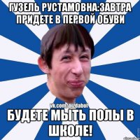 Гузель рустамовна:завтра придете в первой обуви будете мыть полы в школе!