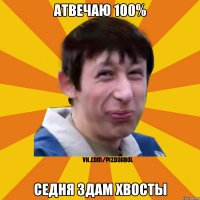 Атвечаю 100% Седня здам хвосты