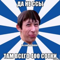 Да не ссы Там всего 400 сотки