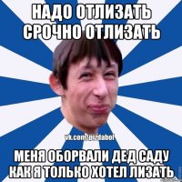 надо отлизать срочно отлизать меня оборвали дед саду как я только хотел лизать