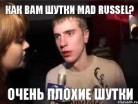 Как вам шутки Mad Russel? очень плохие шутки