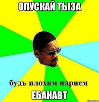 опускай тыза ебанавт