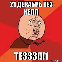 21 декабрь тез келл теззз!!!1