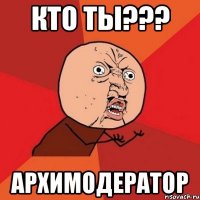 кто ты??? архимодератор